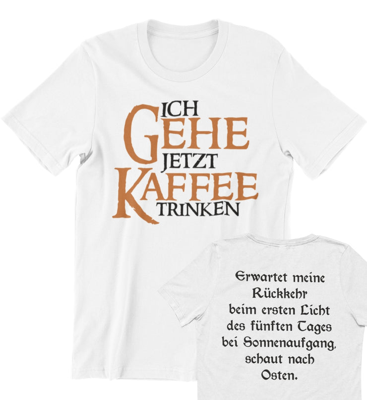 ICH GEHE JETZT KAFFEE TRINKEN Unisex T-Shirt