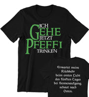 ICH GEHE JETZT PFEFFI TRINKEN Unisex T-Shirt