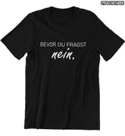 BEVOR DU FRAGST NEIN. Vorderdruck T-Shirt