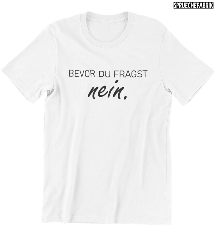 BEVOR DU FRAGST NEIN. Vorderdruck T-Shirt