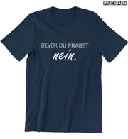 BEVOR DU FRAGST NEIN. Vorderdruck T-Shirt