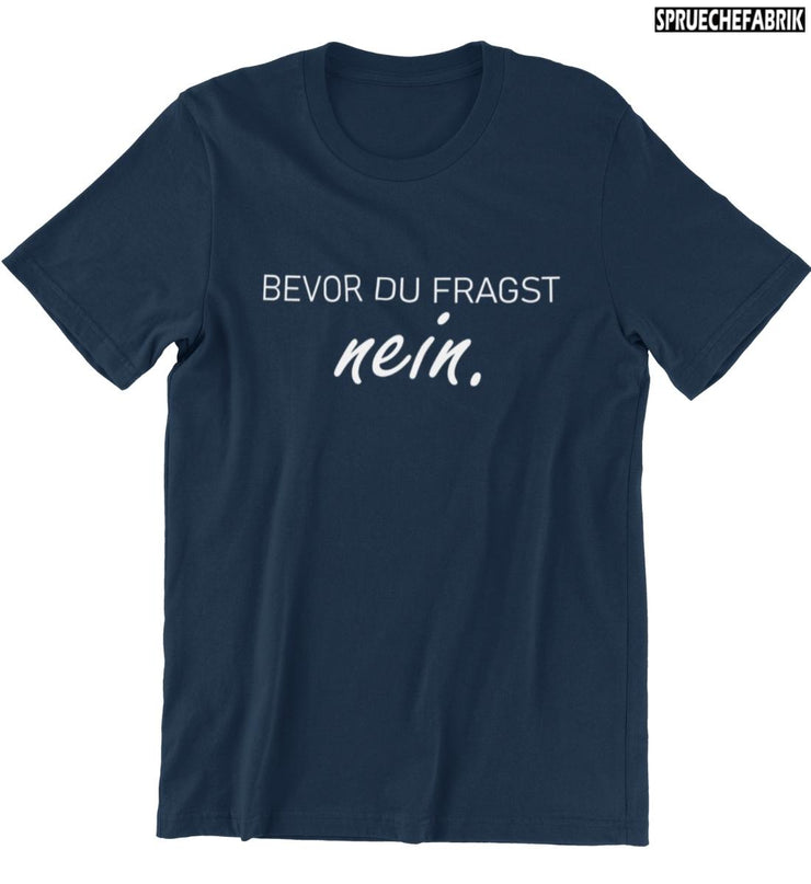 BEVOR DU FRAGST NEIN. Vorderdruck T-Shirt