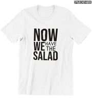 NOW WE HAVE THE SALAD Vorderdruck T-Shirt