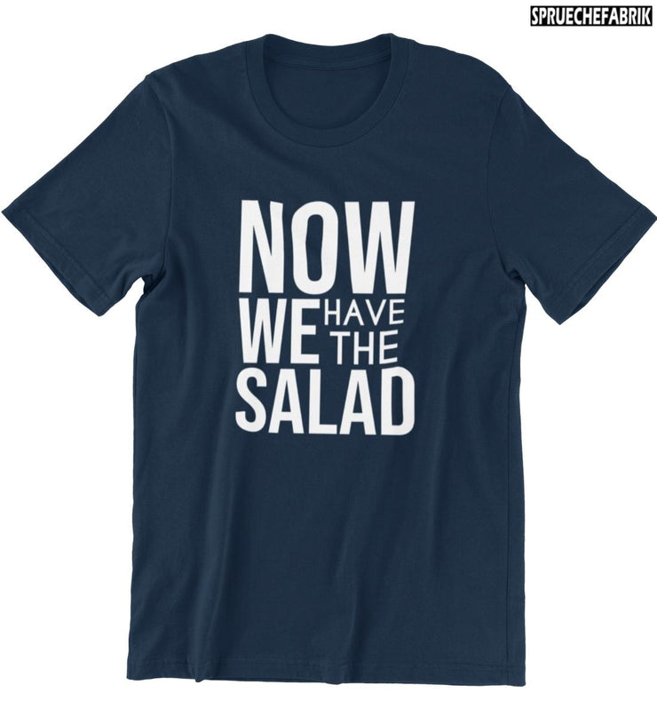 NOW WE HAVE THE SALAD Vorderdruck T-Shirt