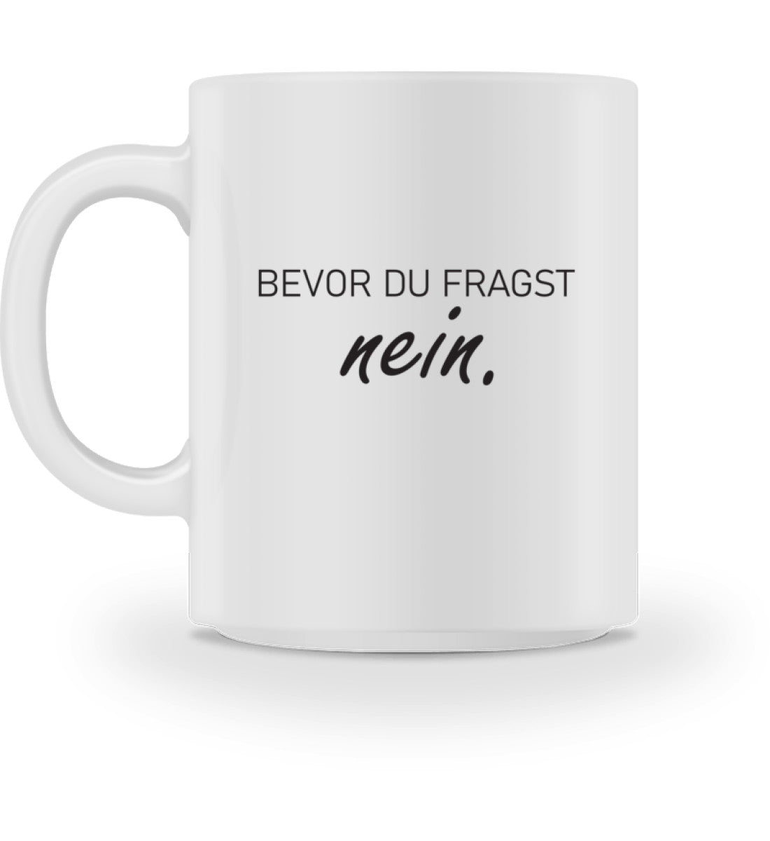 BEVOR DU FRAGST NEIN. Tasse - Spruechefabrik