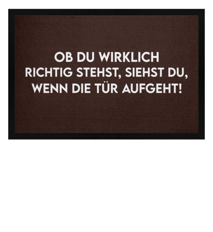 OB DU WIRKLICH RICHTIG STEHST, SIEHST DU, WENN DIE TÜR AUFGEHT! Fußmatte - Spruechefabrik